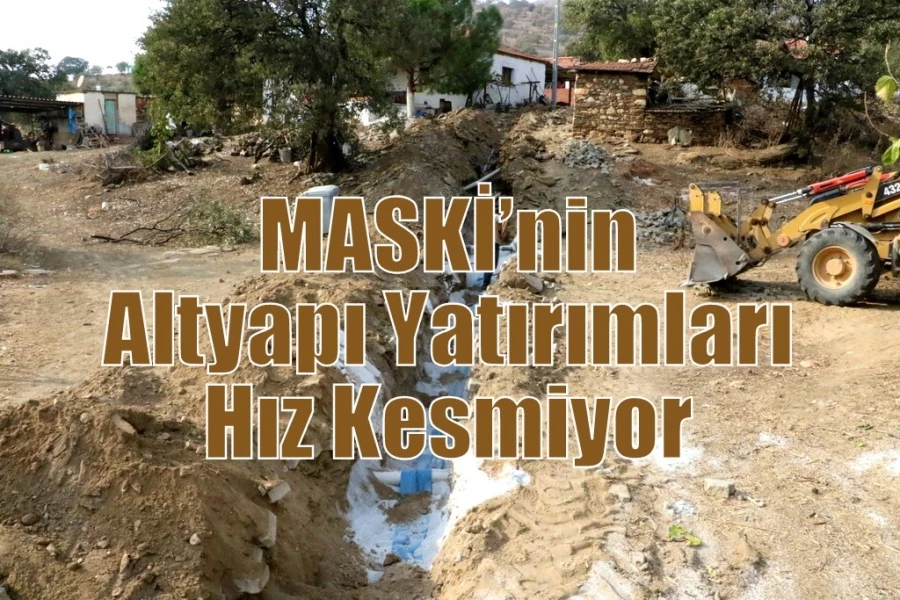 MASKİ’nin Altyapı Yatırımları Hız Kesmiyor