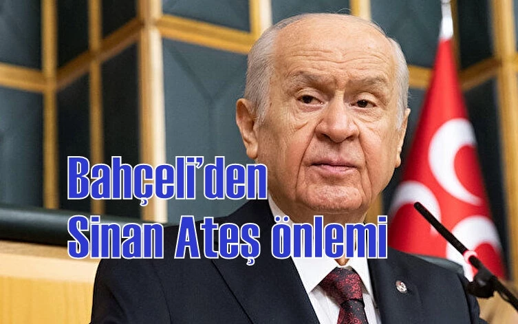 Bahçeli’den Sinan Ateş önlemi