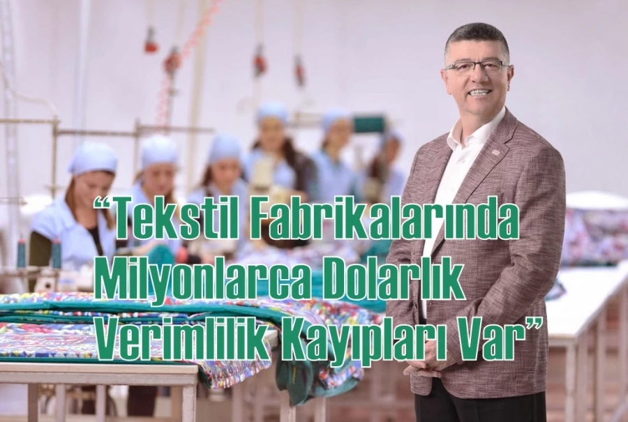 “Tekstil Fabrikalarında Milyonlarca Dolarlık Verimlilik Kayıpları Var”