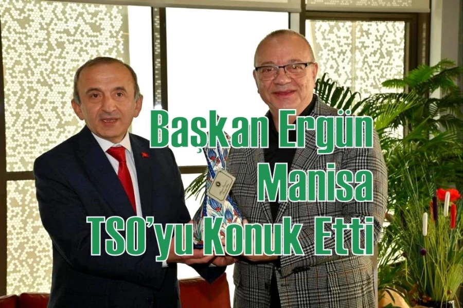 Başkan Ergün Manisa TSO’yu Konuk Etti