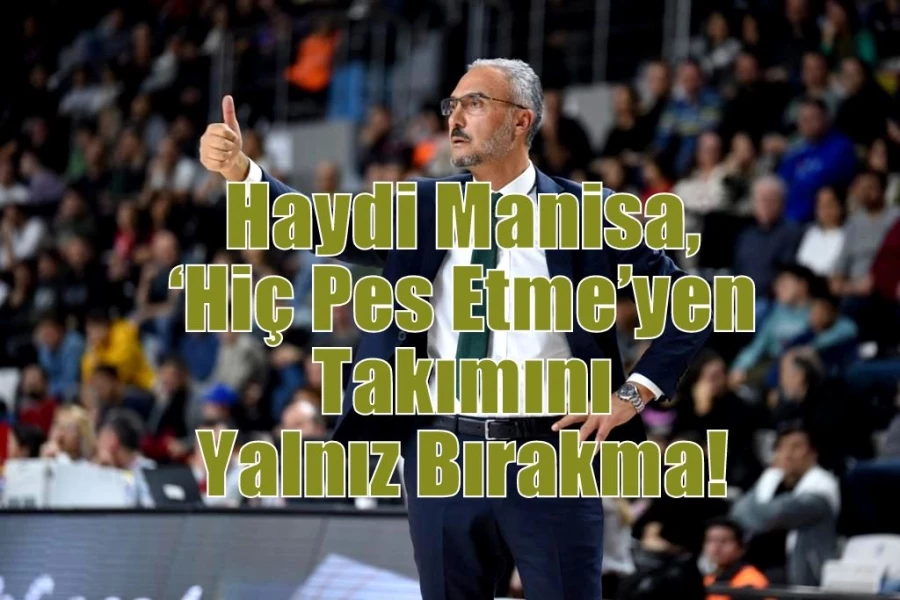 Haydi Manisa, ‘Hiç Pes Etme’yen Takımını Yalnız Bırakma!