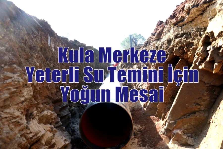 Kula Merkeze Yeterli Su Temini İçin Yoğun Mesai