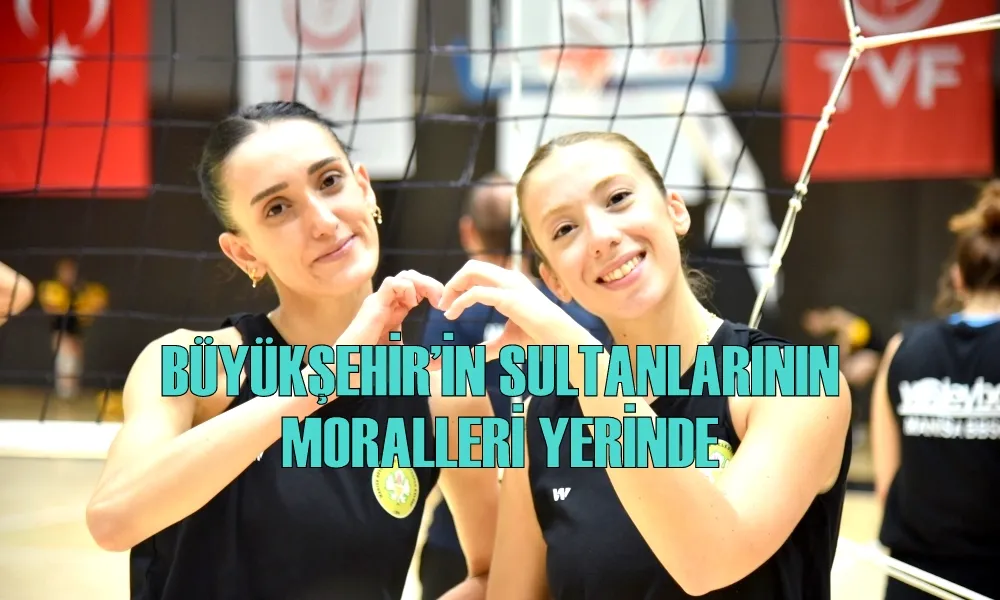 BÜYÜKŞEHİR’İN SULTANLARININ MORALLERİ YERİNDE