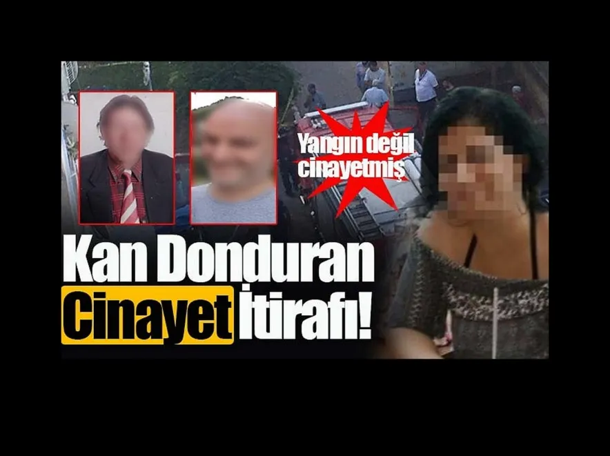 Yangın değil cinayetmiş: 2 kişinin öldüğü yangında kan donduran cinayet itirafı