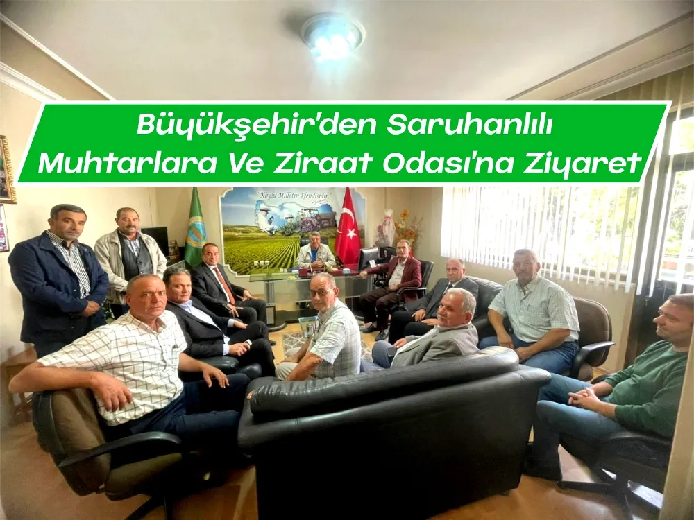 Büyükşehir’den Saruhanlılı Muhtarlara Ve Ziraat Odası’na Ziyaret