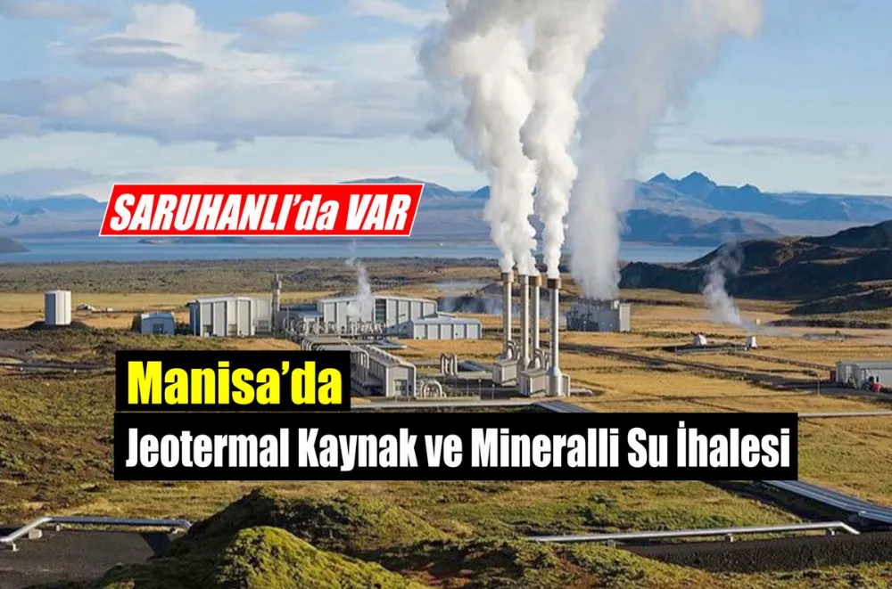 Jeotermal Kaynak ve Mineralli Su İhalesi: SARUHANLI’da VAR