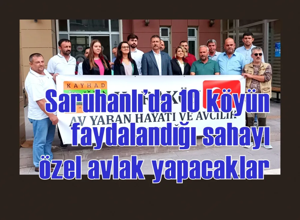 Saruhanlı’da10 köyün faydalandığı sahayı özel avlak yapacaklar