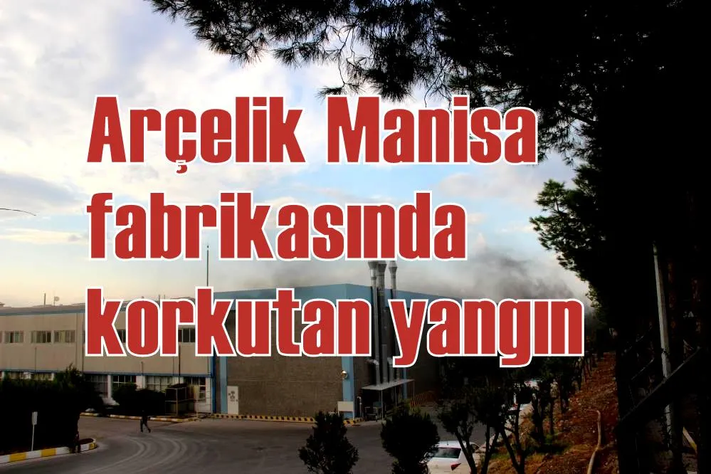 Arçelik Manisa fabrikasında korkutan yangın