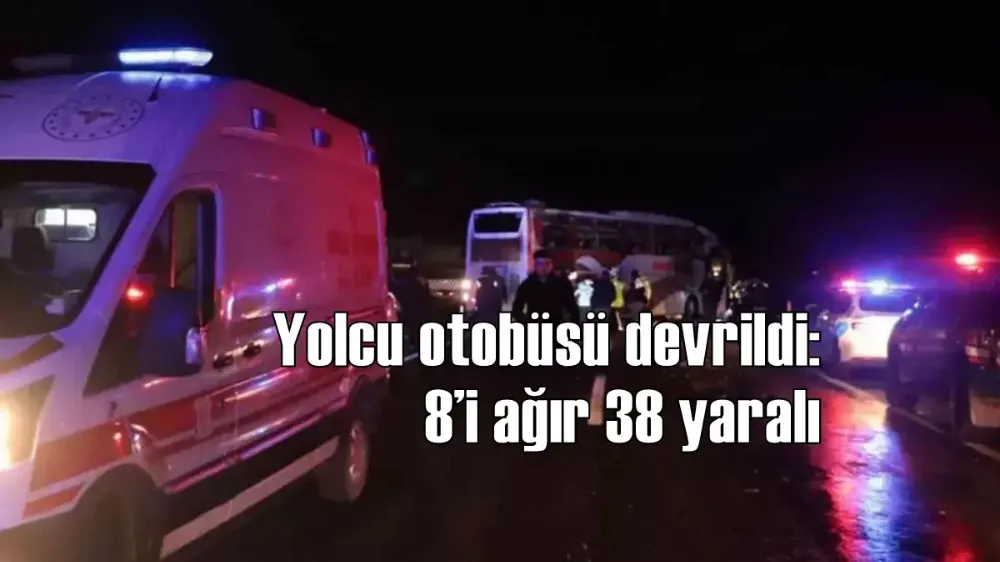 Yolcu otobüsü devrildi: 8’i ağır 38 yaralı