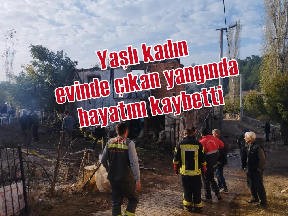 Yaşlı kadın evinde çıkan yangında hayatını kaybetti