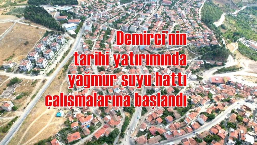 Demirci’nin tarihi yatırımında yağmur suyu hattı çalışmalarına başlandı