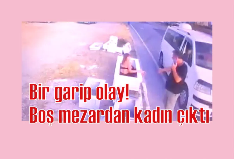 Bir garip olay! Boş mezardan kadın çıktı