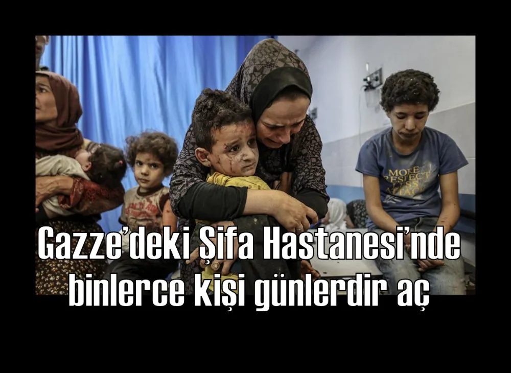 Gazze’deki Şifa Hastanesi’nde binlerce kişi günlerdir aç