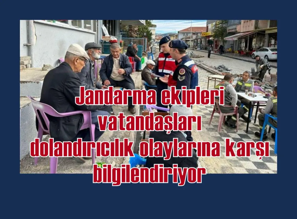 Jandarma ekipleri vatandaşları dolandırıcılık olaylarına karşı bilgilendiriyor