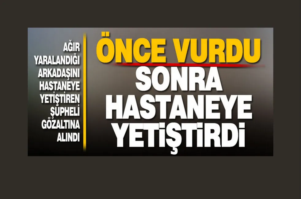 Önce vurdu sonra hastaneye yetiştirdi