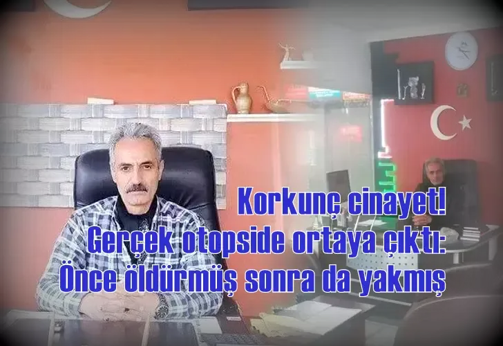 Korkunç cinayet! Gerçek otopside ortaya çıktı: Önce öldürmüş sonra da yakmış