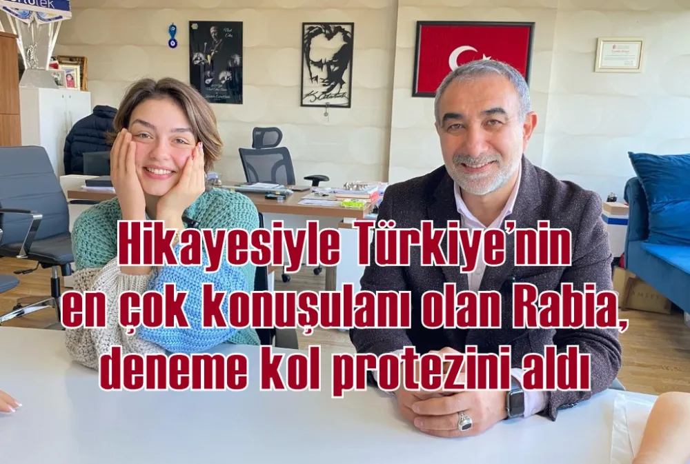 Hikayesiyle Türkiye’nin en çok konuşulanı olan Rabia, deneme kol protezini aldı