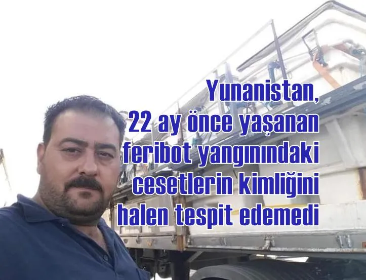 Yunanistan, 22 ay önce yaşanan feribot yangınındaki cesetlerin kimliğini halen tespit edemedi