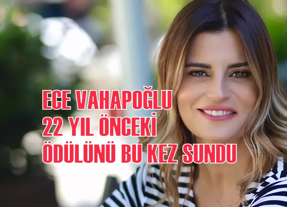 ECE VAHAPOĞLU 22 YIL ÖNCEKİ ÖDÜLÜNÜ BU KEZ SUNDU