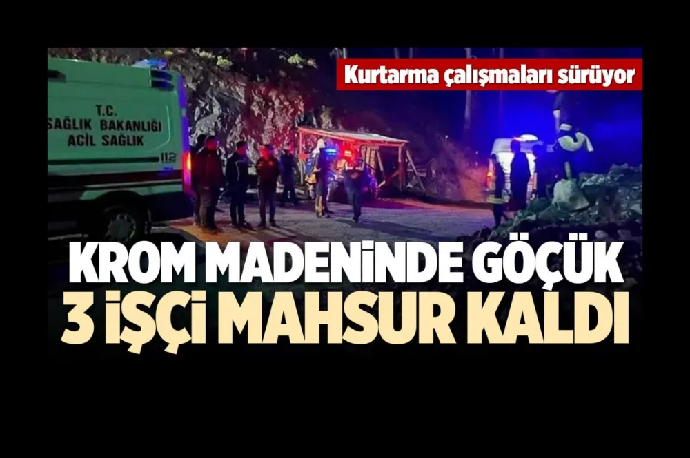 Krom madeninde göçük: 3 işçi mahsur kaldı