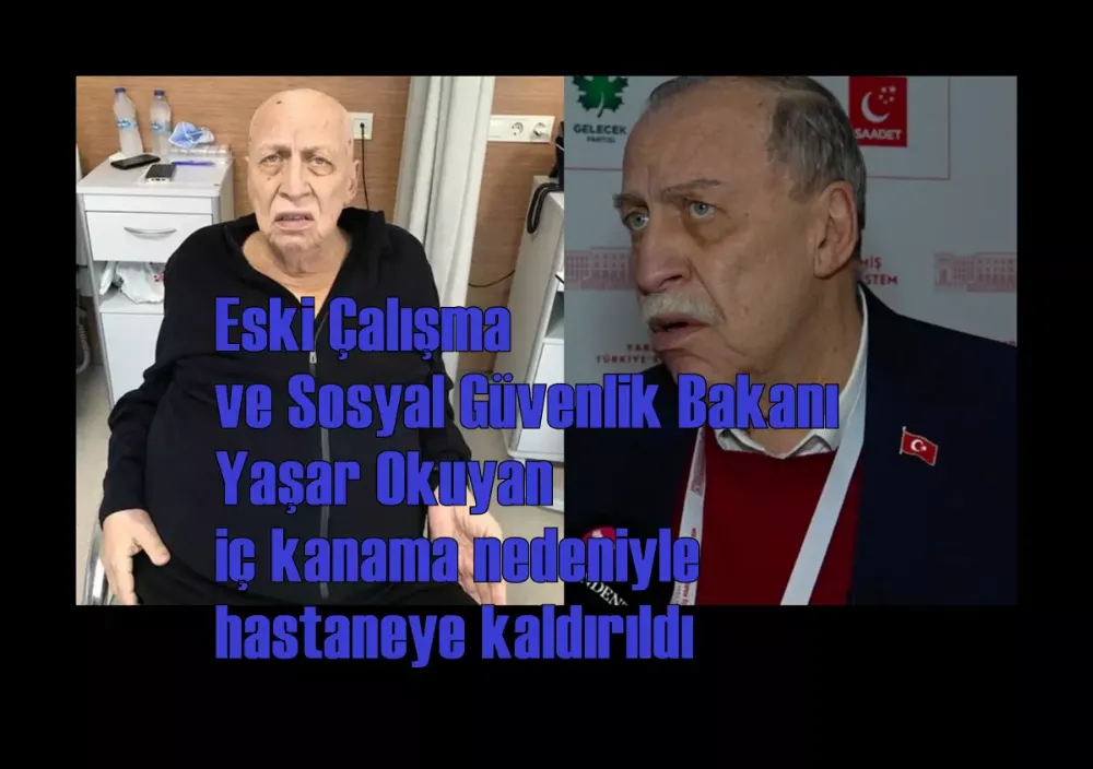 Eski Çalışma ve Sosyal Güvenlik Bakanı Yaşar Okuyan iç kanama nedeniyle hastaneye kaldırıldı. Yaşar Okuyan Kimdir...