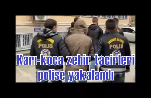 Karı-koca zehir tacirleri polise yakalandı