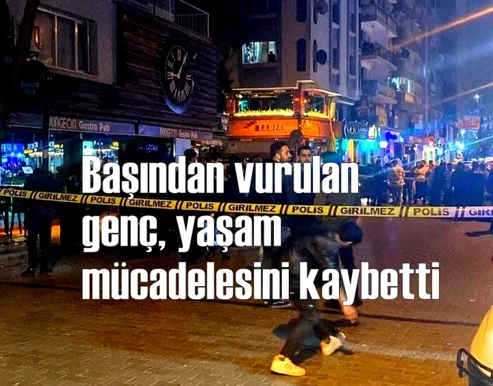 Başından vurulan genç, yaşam mücadelesini kaybetti