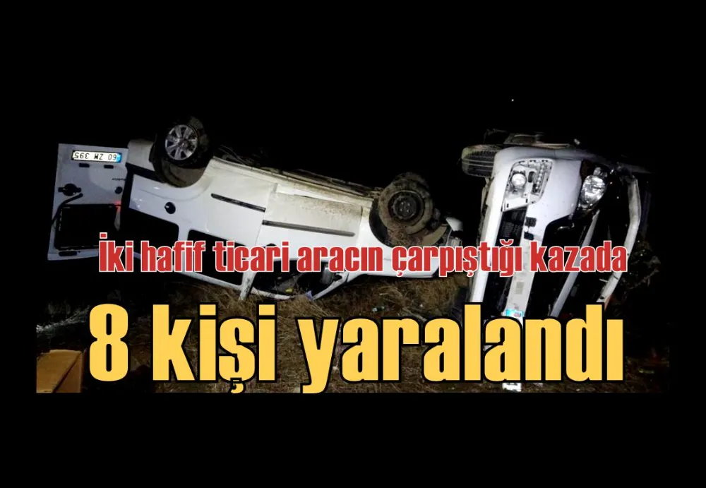 İki hafif ticari aracın çarpıştığı kazada 8 kişi yaralandı