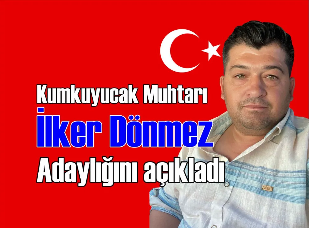 Kumkuyucak Muhtarı İlker Dönmez adaylığını açıkladı