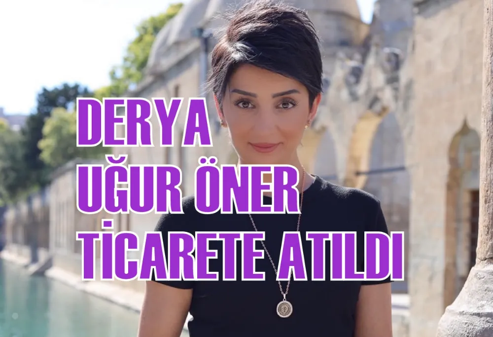 DERYA UĞUR ÖNER TİCARETE ATILDI