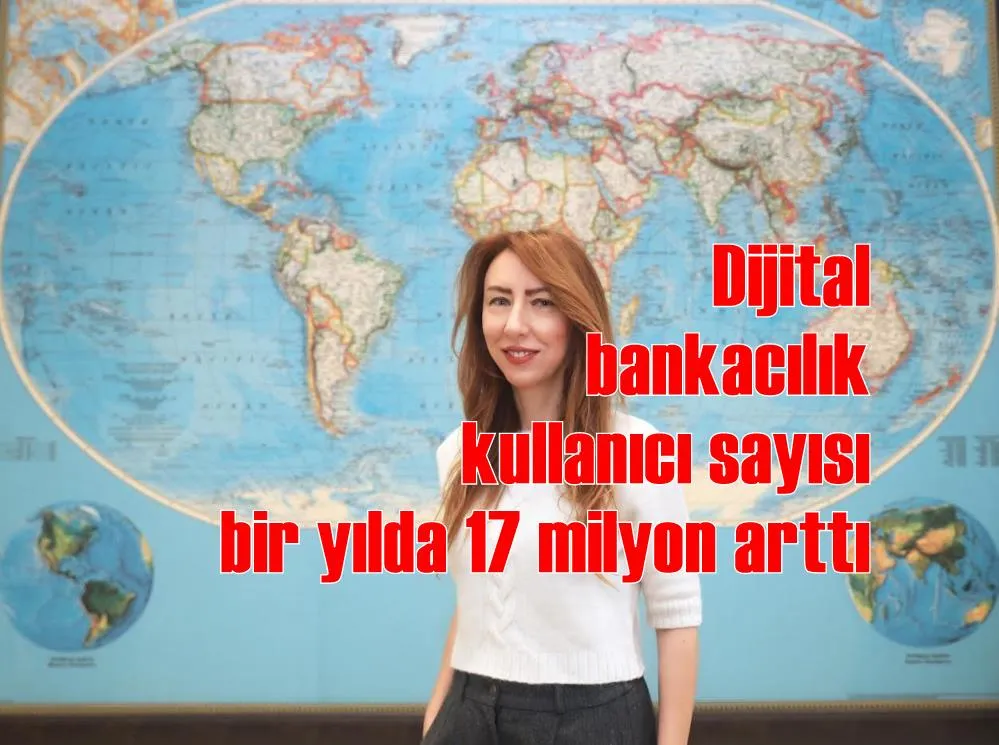 Dijital bankacılık kullanıcı sayısı bir yılda 17 milyon arttı