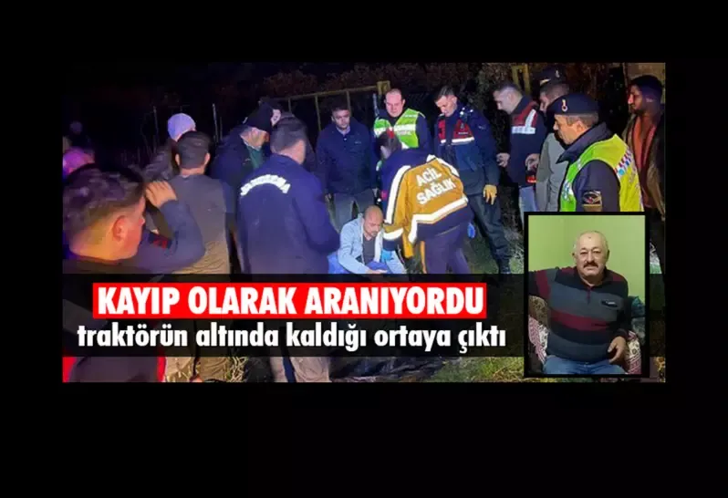 Kayıp olarak aranıyordu, traktörün altında kaldığı ortaya çıktı