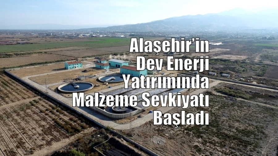 Alaşehir’in Dev Enerji Yatırımında Malzeme Sevkiyatı Başladı