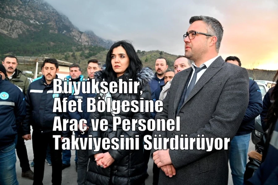 Büyükşehir, Afet Bölgesine Araç ve Personel Takviyesini Sürdürüyor