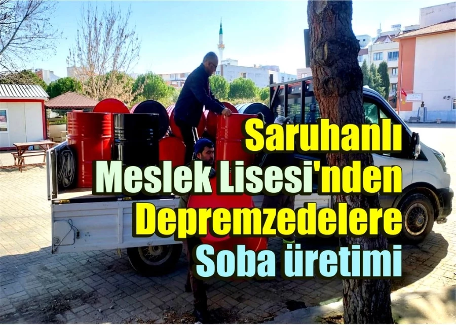 Saruhanlı Meslek Lisesi’nden Depremzedelere Soba üretimi