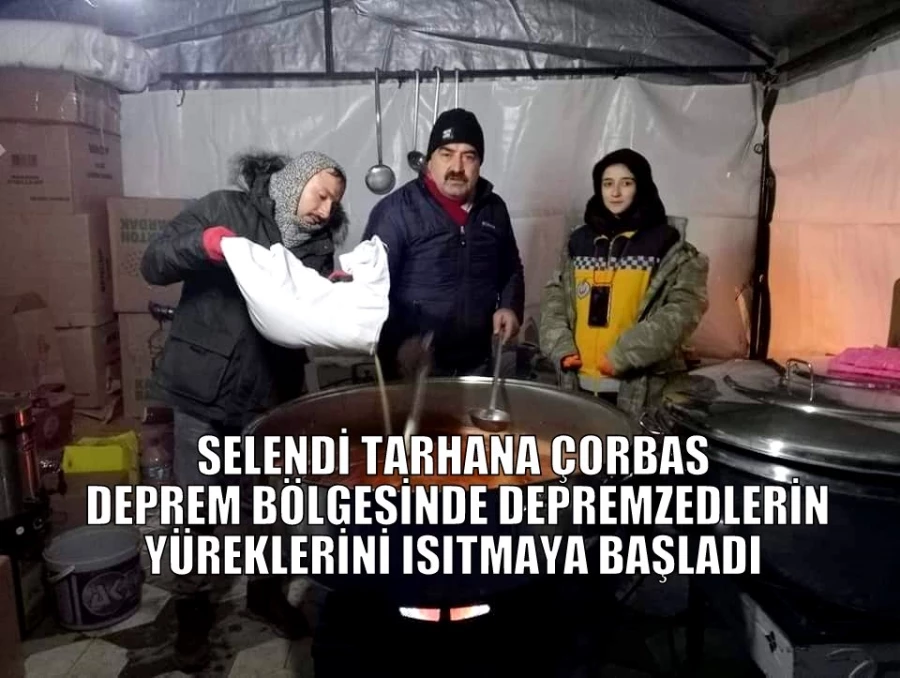 SELENDİ TARHANA ÇORBASI DEPREM BÖLGESİNDE DEPREMZEDLERİN YÜREKLERİNİ ISITMAYA BAŞLADI