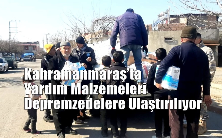 Kahramanmaraş’ta Yardım Malzemeleri Depremzedelere Ulaştırılıyor