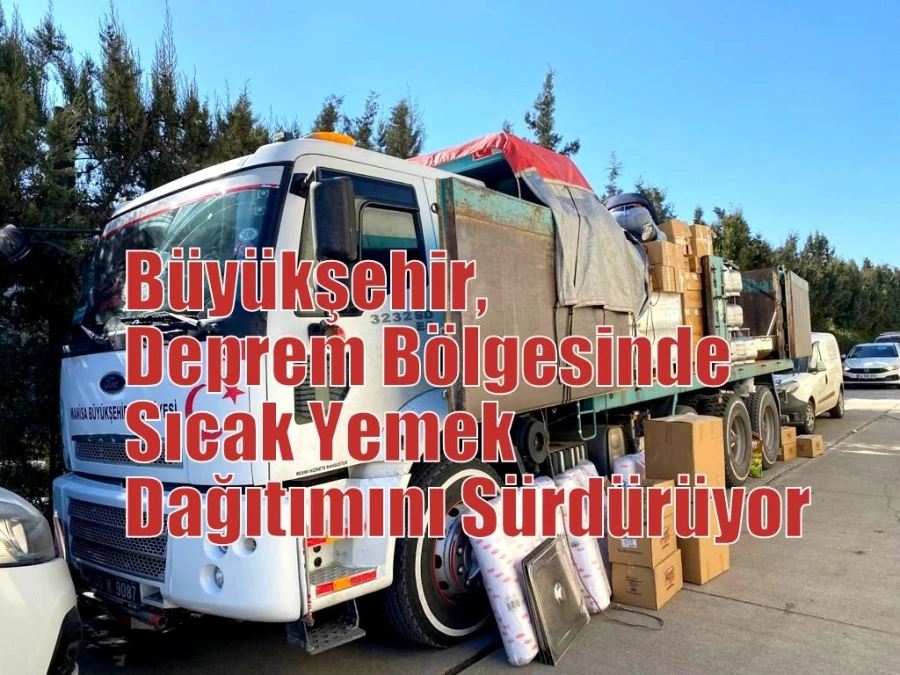 Büyükşehir, Deprem Bölgesinde Sıcak Yemek Dağıtımını Sürdürüyor