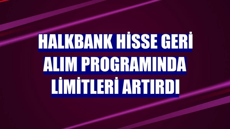 Halkbank hisse geri alım programında limitleri artırdı