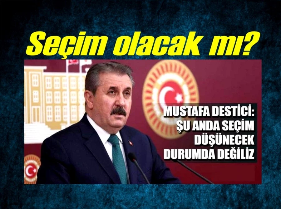 Seçim ertelenecek? Mustafa Destici: Seçim yapılacaktır ama şartlar değerlendirildikten sonra karar verilir