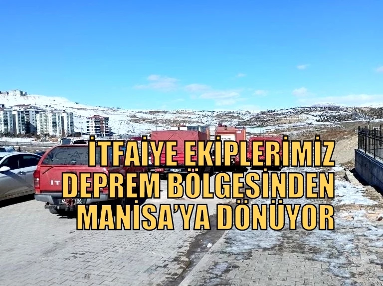 İTFAİYE EKİPLERİMİZ DEPREM BÖLGESİNDEN MANİSA’YA DÖNÜYOR