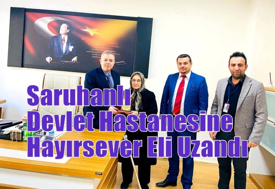 Saruhanlı Devlet Hastanesine Hayırsever Eli Değdi