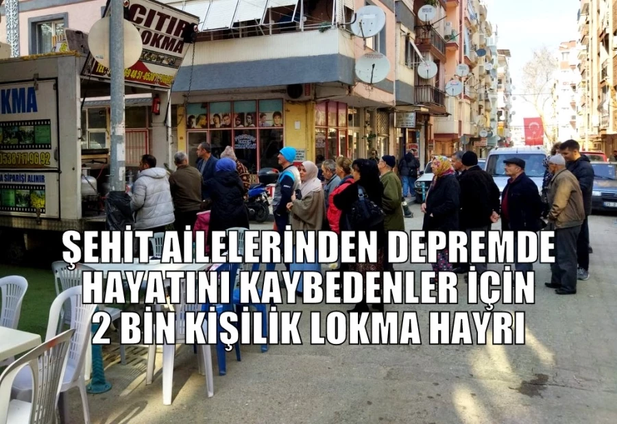 ŞEHİT AİLELERİNDEN DEPREMDE HAYATINI KAYBEDENLER İÇİN 2 BİN KİŞİLİK LOKMA HAYRI