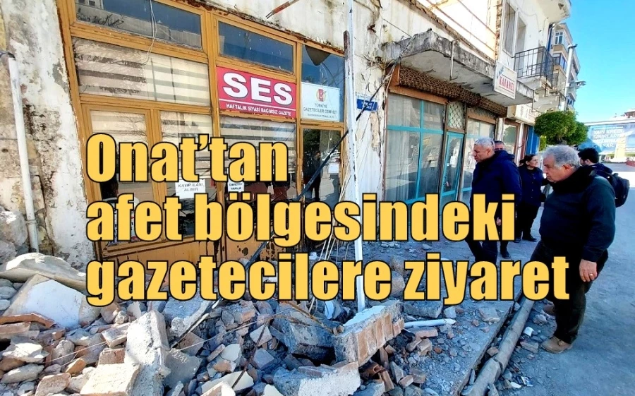 Onat’tan afet bölgesindeki gazetecilere ziyaret