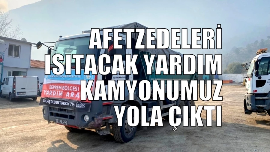 AFETZEDELERİ ISITACAK YARDIM KAMYONUMUZ YOLA ÇIKTI