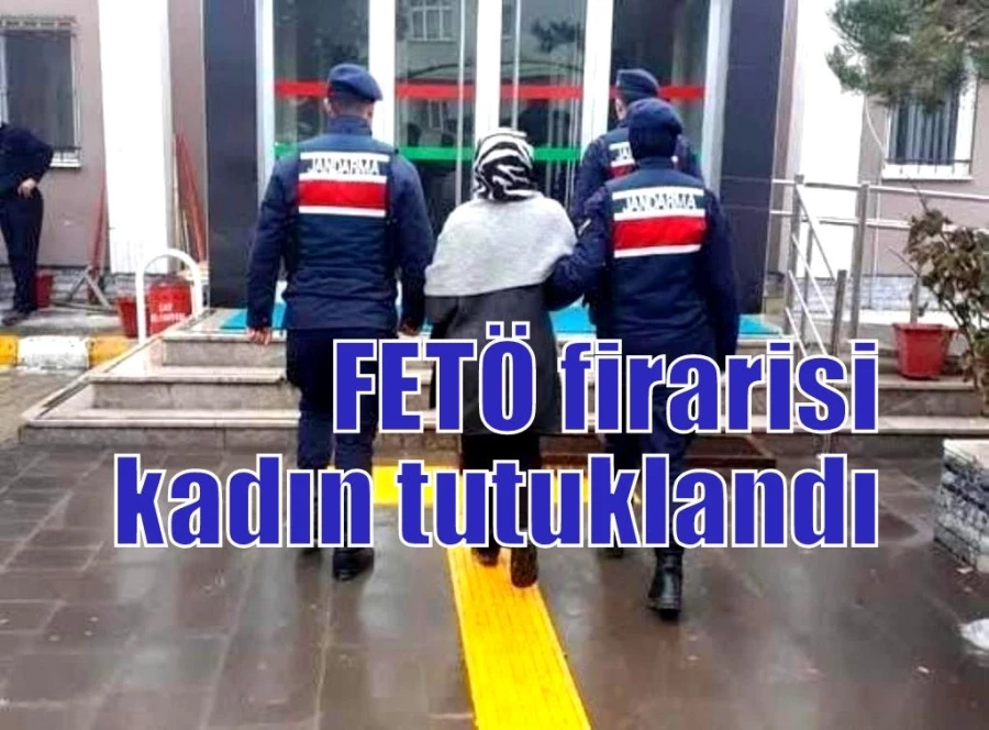 FETÖ firarisi kadın tutuklandı