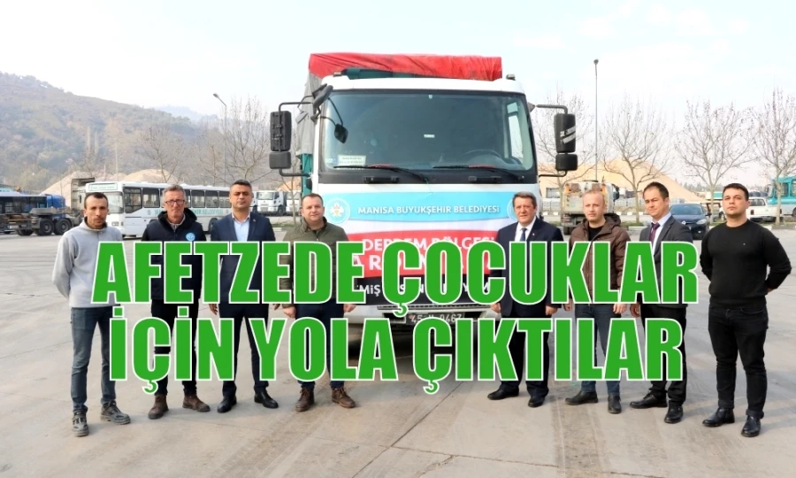 AFETZEDE ÇOCUKLAR İÇİN YOLA ÇIKTILAR