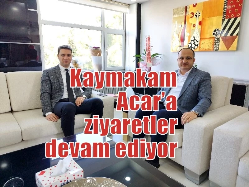 Kaymakam Acar’a ziyaretler devam ediyor