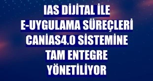 IAS Dijital ile e-Uygulama süreçleri canias4.0 sistemine tam entegre yönetiliyor