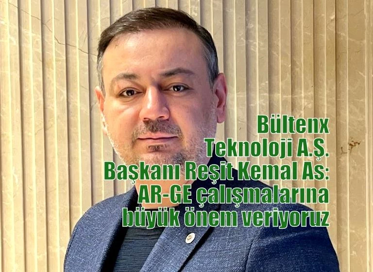 Bültenx Teknoloji A.Ş. Başkanı Reşit Kemal As: AR-GE çalışmalarına büyük önem veriyoruz